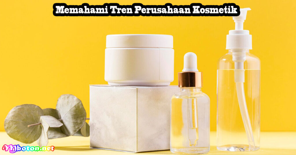 Memahami Tren Perusahaan Kosmetik