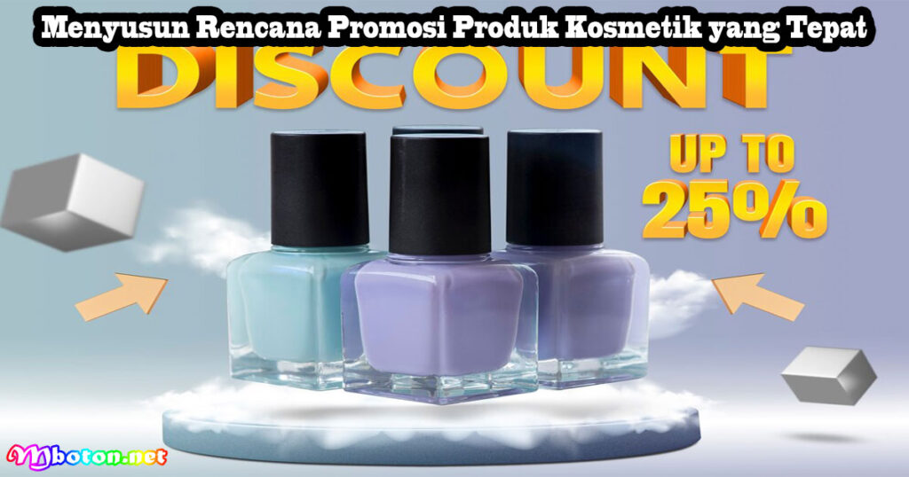 Menyusun Rencana Promosi Produk Kosmetik yang Tepat