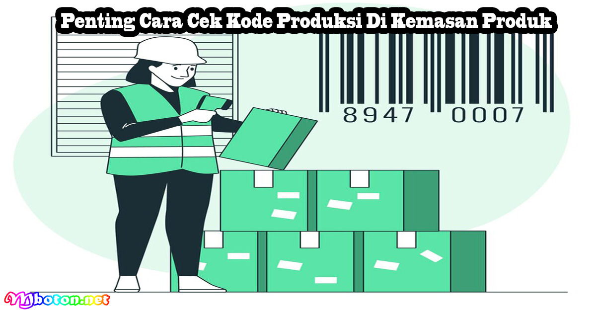 Penting Cara Cek Kode Produksi Di Kemasan Produk