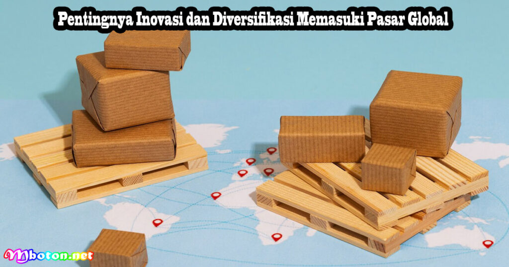Pentingnya Inovasi dan Diversifikasi Memasuki Pasar Global