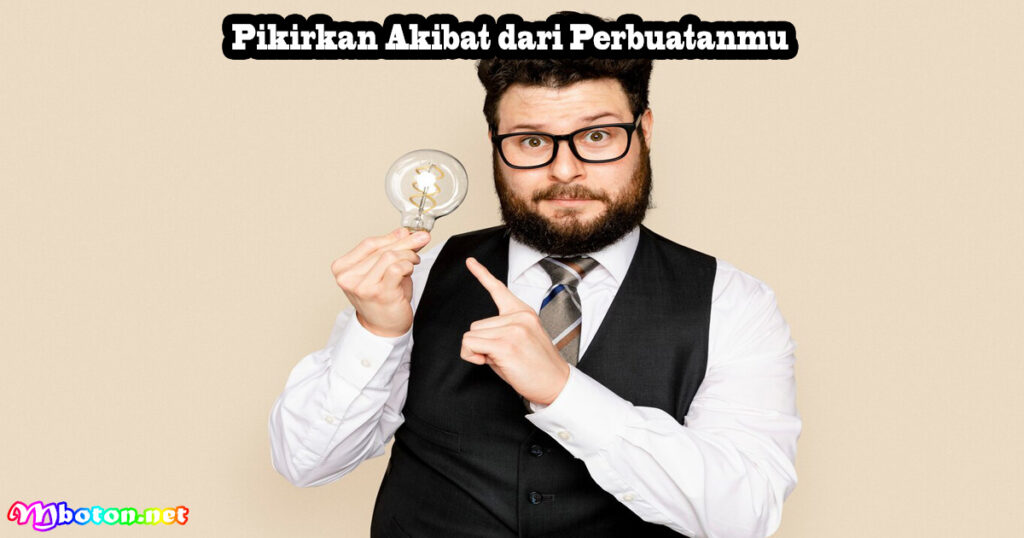 12 Cara Dengan Menjadi Lebih Dewasa Dalam Berfikir 3 Pikirkan Akibat dari Perbuatanmu
