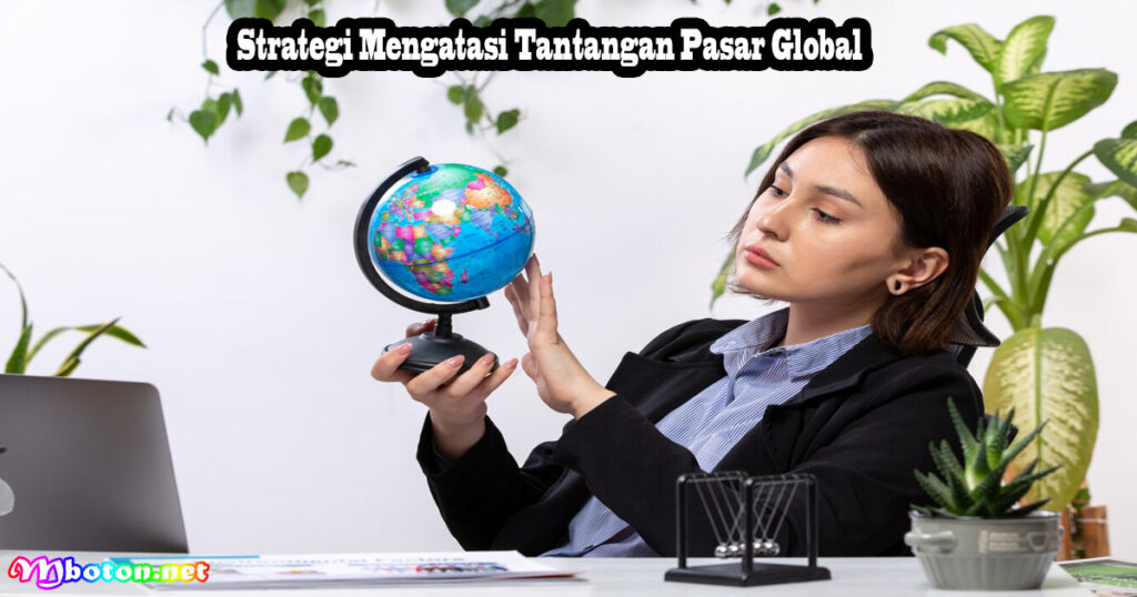 Strategi Mengatasi Tantangan Pasar Global