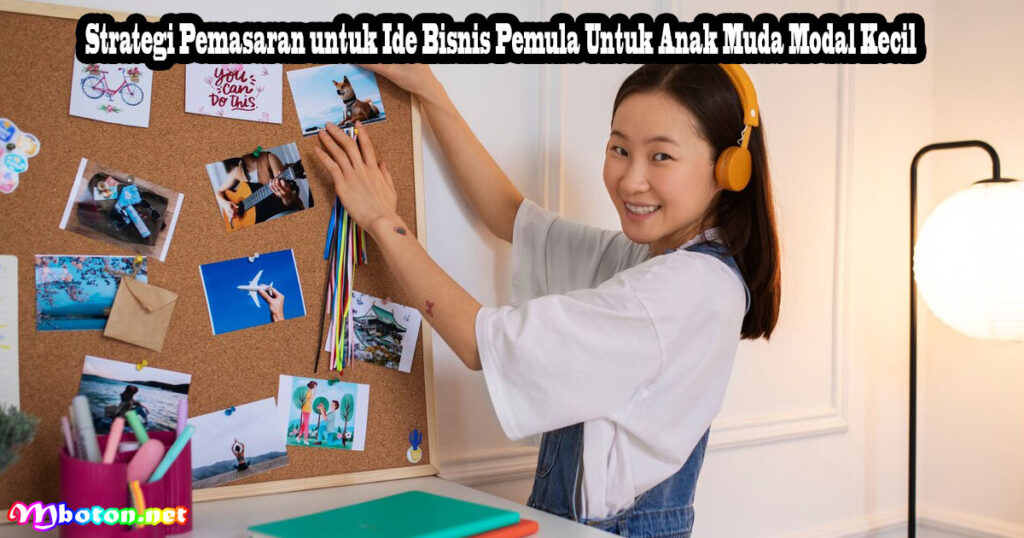 Ide Bisnis Buat Pemula Untuk Anak Muda Modal Kecil 4 Strategi Pemasaran untuk Ide Bisnis Pemula Untuk Anak Muda Modal Kecil
