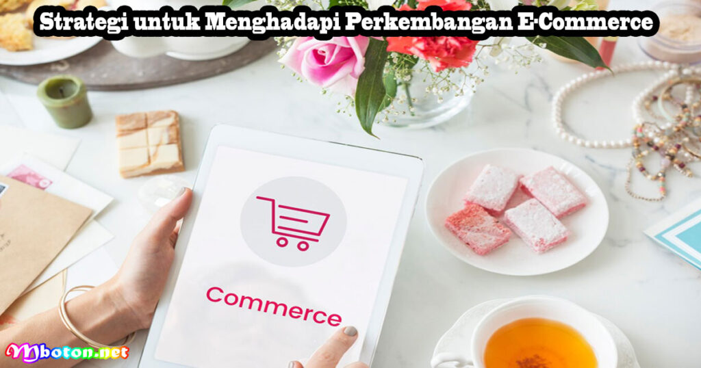 Strategi untuk Menghadapi Perkembangan E-Commerce