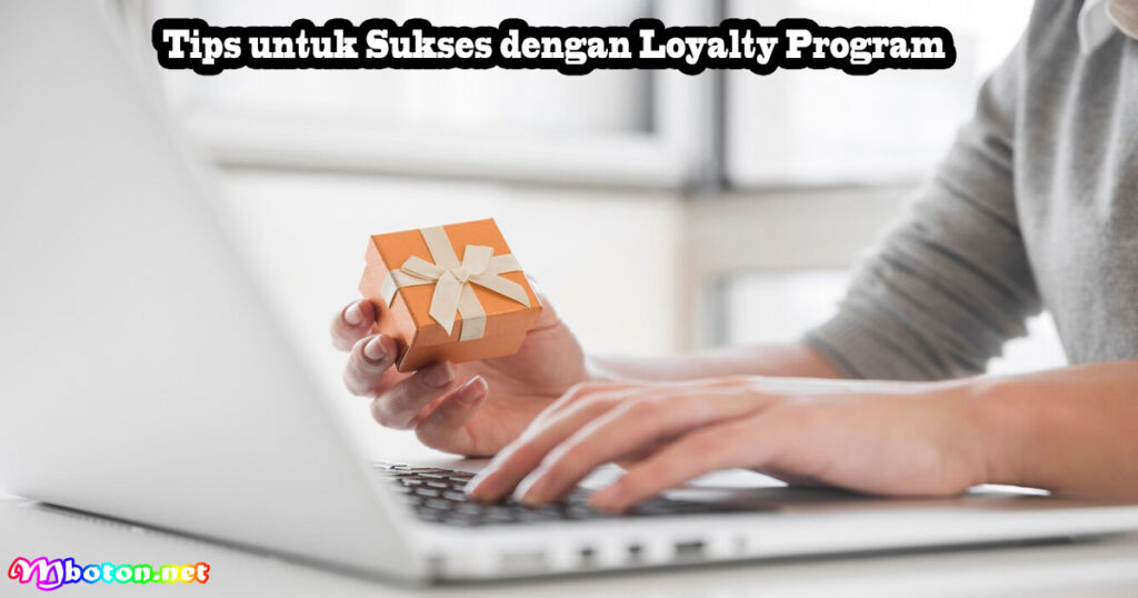 Tips untuk Sukses dengan Loyalty Program
