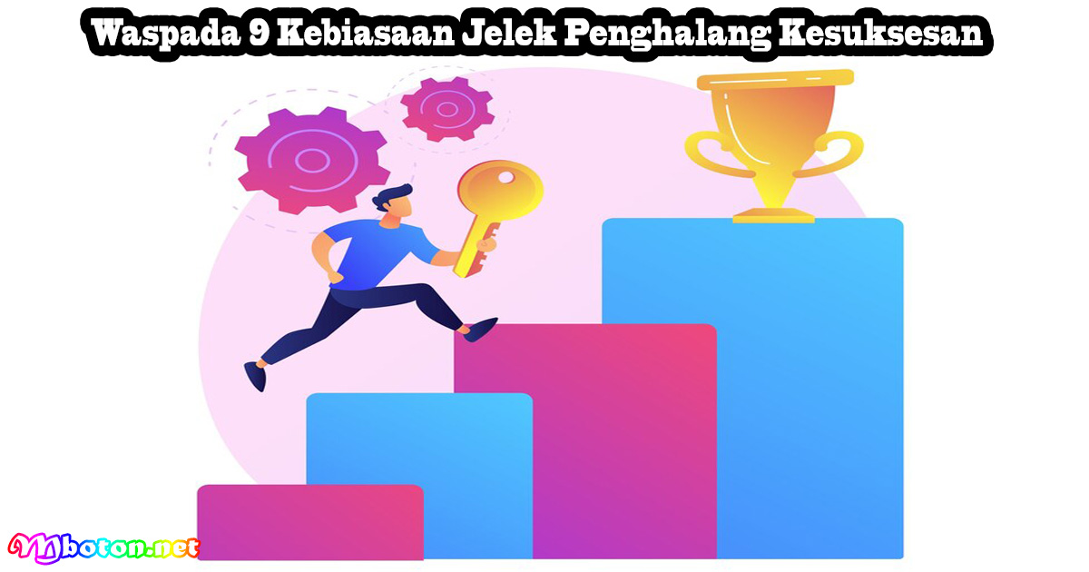 Waspada 9 Kebiasaan Jelek Penghalang Kesuksesan