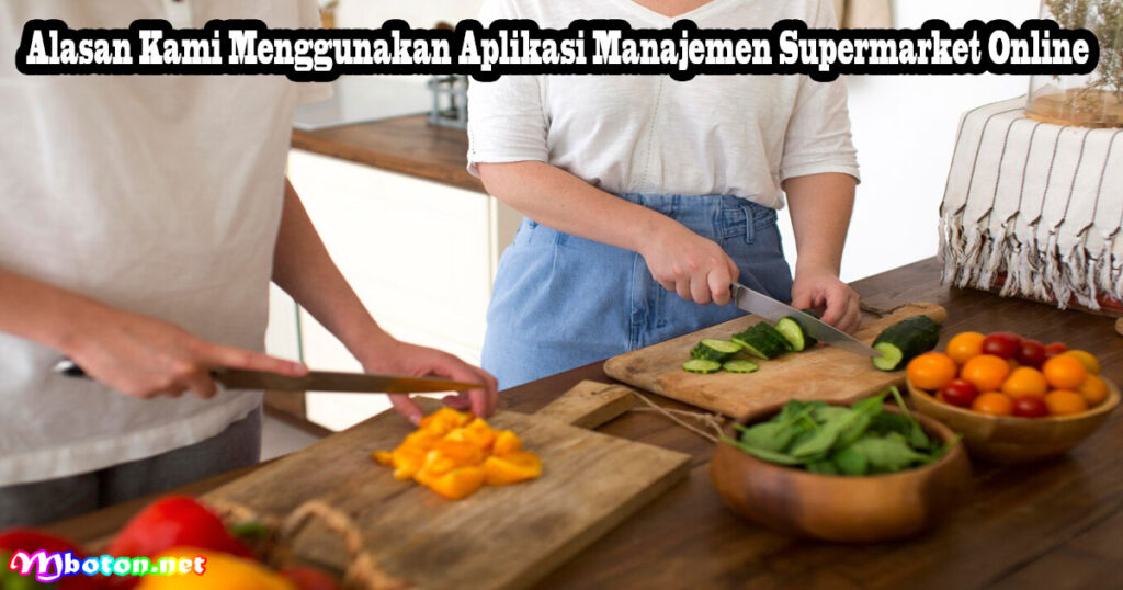 Alasan Kami Menggunakan Aplikasi Manajemen Supermarket Online