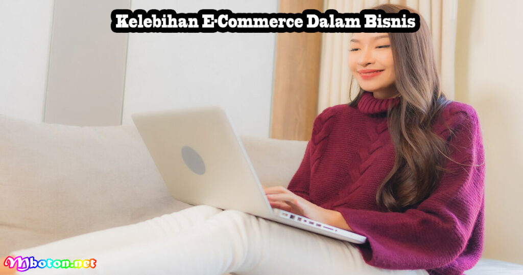 Kelebihan E-Commerce Dalam Bisnis