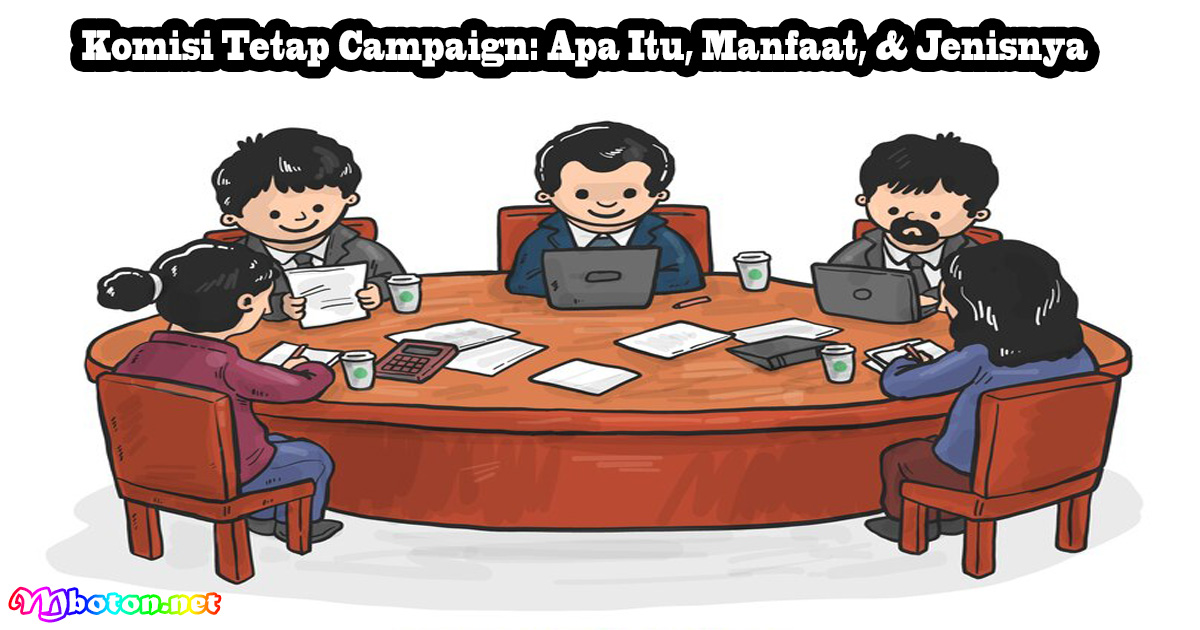 Komisi Tetap Campaign: Apa Itu, Manfaat, & Jenisnya