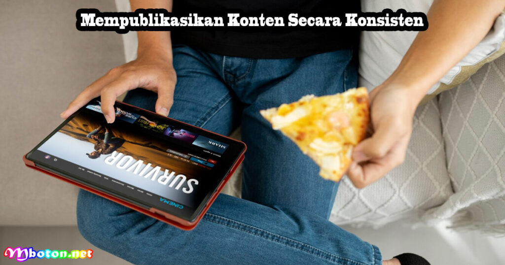 Mempublikasikan Konten Secara Konsisten