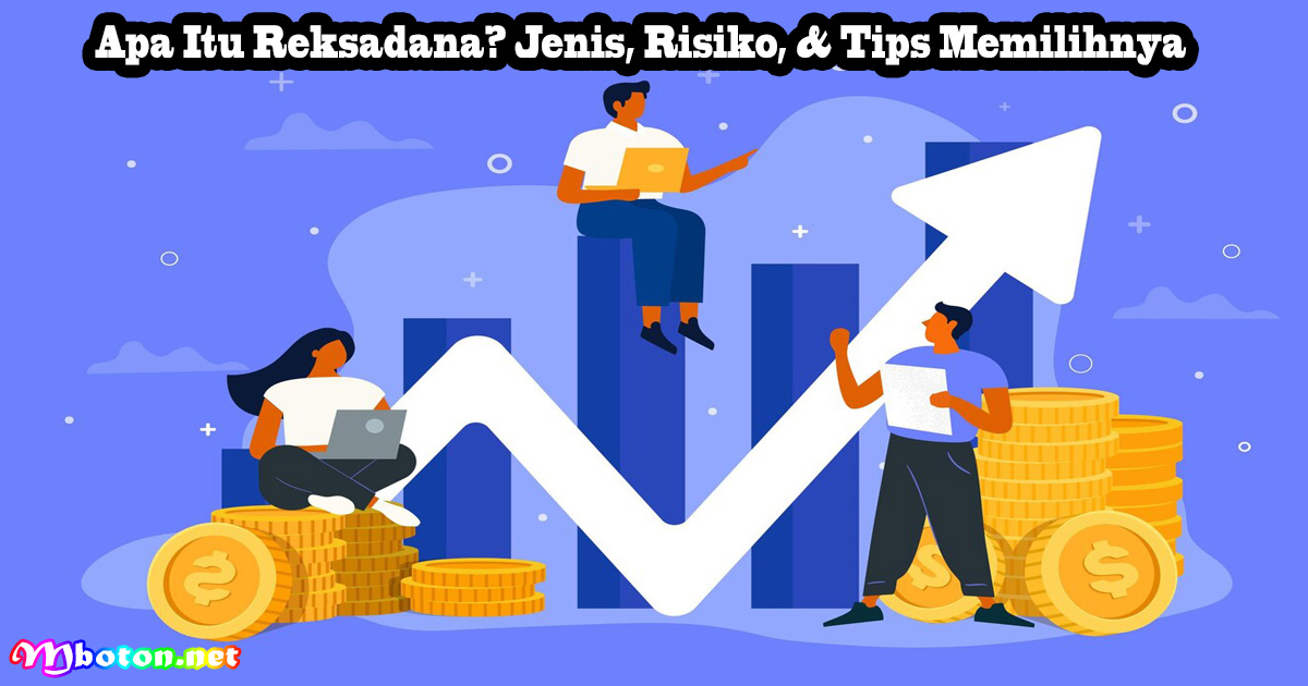 Apa Itu Reksadana? Jenis, Risiko, & Tips Memilihnya