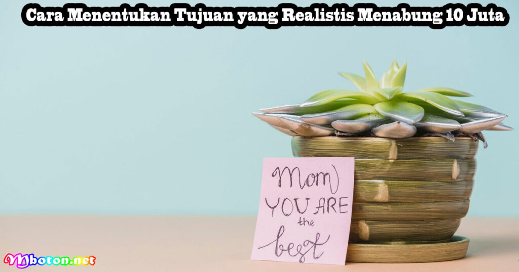 Cara Menentukan Tujuan yang Realistis Menabung 10 Juta