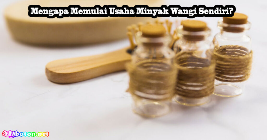 Usaha Minyak Wangi Pemula: Strategi Bisnis Brand Sendiri 1 Mengapa Memulai Usaha Minyak Wangi Sendiri?