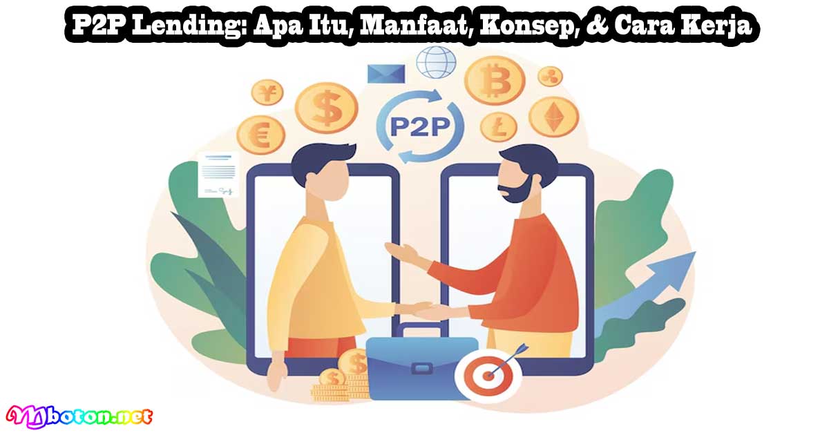 P2P Lending: Apa Itu, Manfaat, Konsep, & Cara Kerja