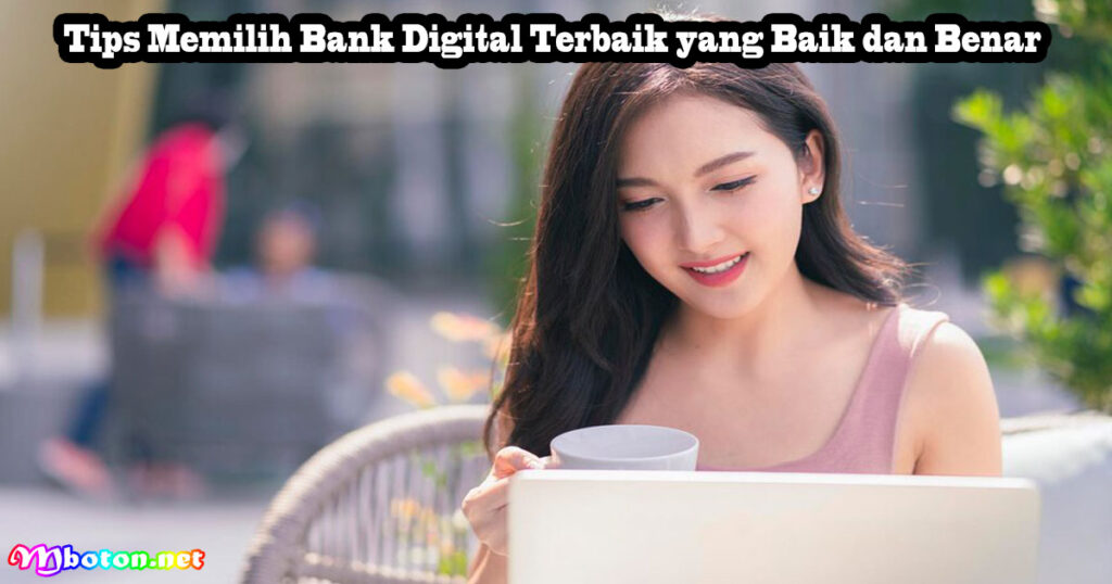 Tips Memilih Bank Digital Terbaik yang Baik dan Benar