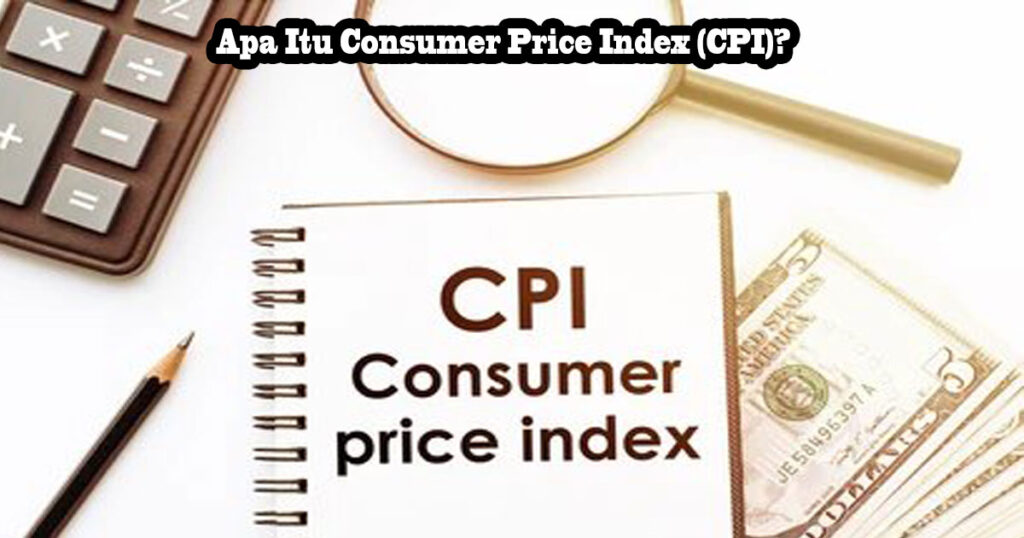 Apa Itu Consumer Price Index (CPI)?
