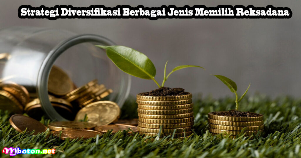 5 Tips Dalam Cara Memilih Reksadana yang Tepat 3 Strategi Diversifikasi Berbagai Jenis Memilih Reksadana