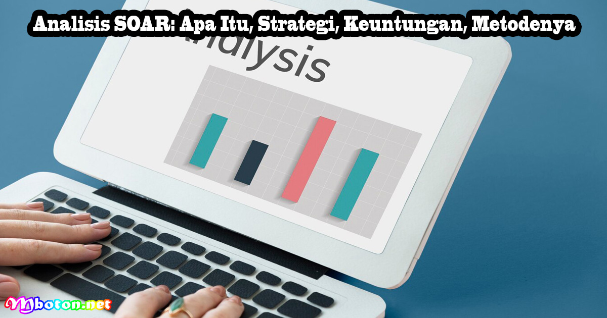 Analisis SOAR: Apa Itu, Strategi, Keuntungan, Metodenya