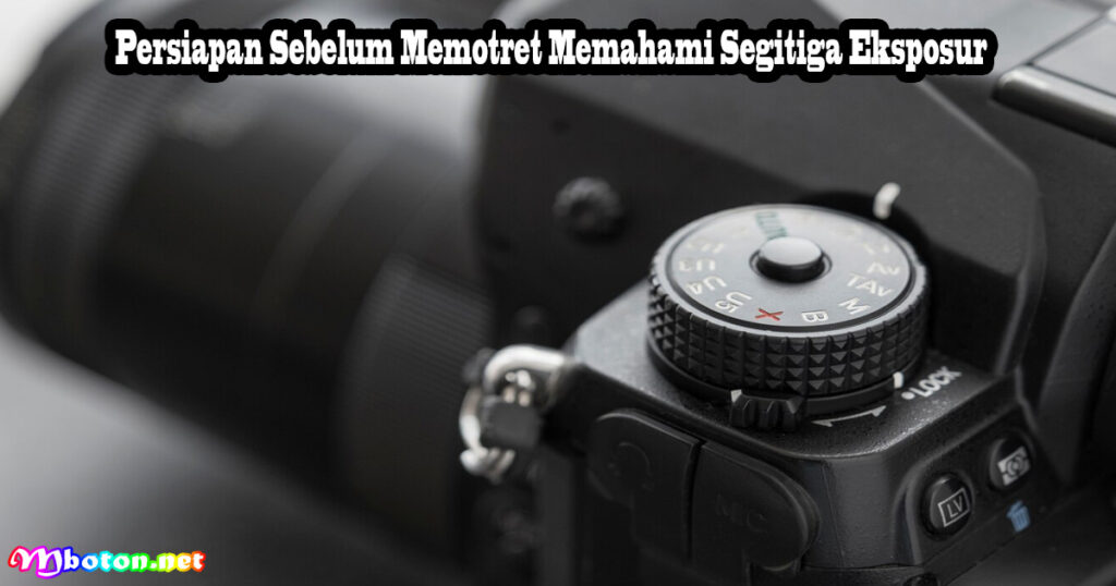 Tips Teknik Fotografi Profesional Wajib Dipelajari 2 Persiapan Sebelum Memotret Memahami Segitiga Eksposur