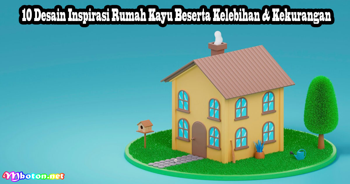 10 Desain Inspirasi Rumah Kayu Beserta Kelebihan & Kekurangan