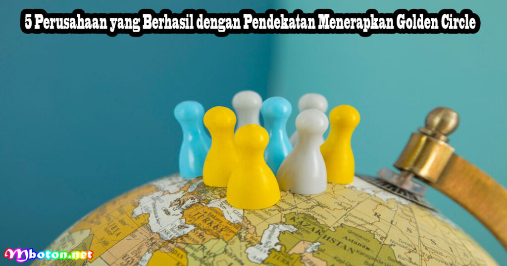 5 Perusahaan yang Berhasil dengan Pendekatan Menerapkan Golden Circle