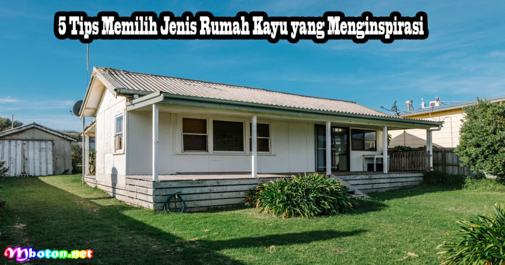5 Tips Memilih Jenis Rumah Kayu yang Menginspirasi
