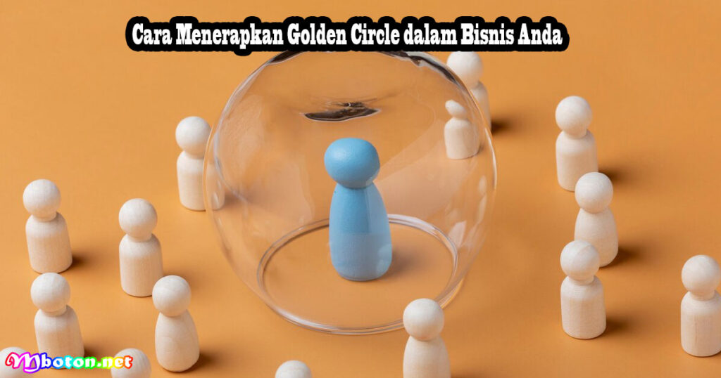 Cara Menerapkan Golden Circle dalam Bisnis Anda