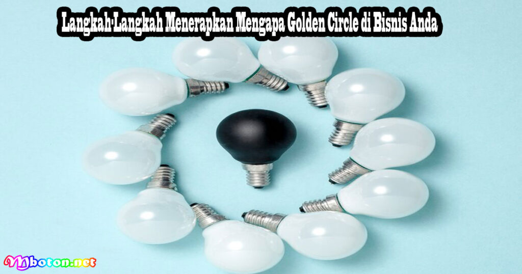 Mengapa Golden Circle Penting untuk Menumbuhkan Loyalitas Pelanggan 2 Langkah-Langkah Menerapkan Mengapa Golden Circle di Bisnis Anda