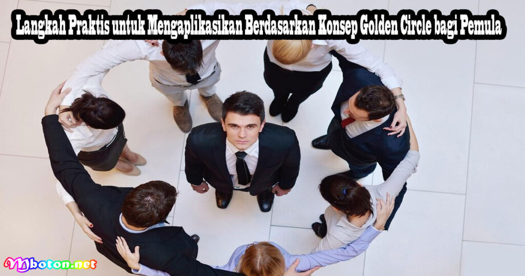 Langkah Praktis untuk Mengaplikasikan Berdasarkan Konsep Golden Circle bagi Pemula