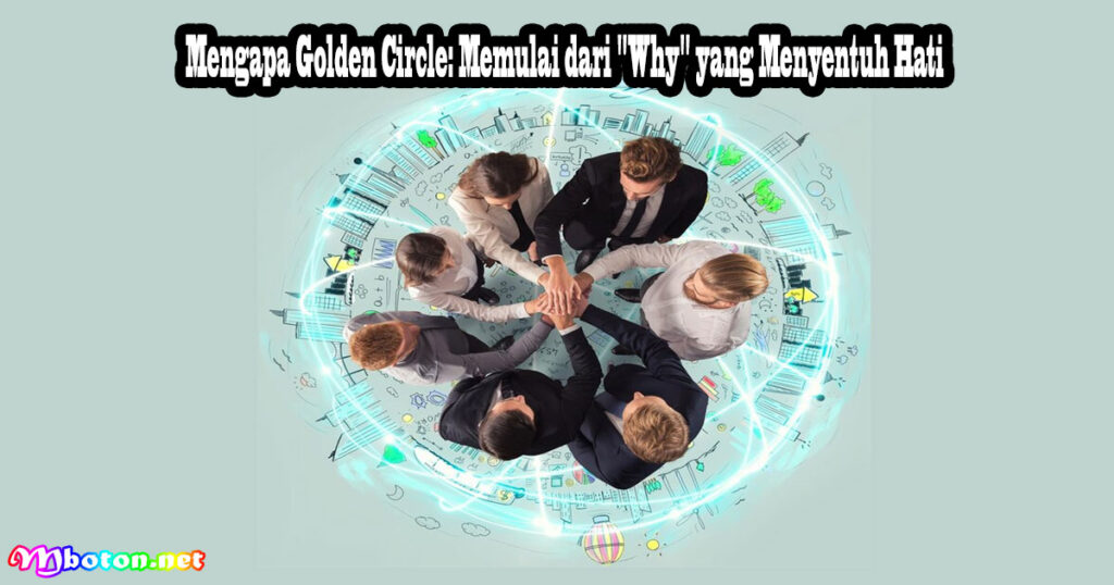Mengapa Golden Circle Penting untuk Menumbuhkan Loyalitas Pelanggan 1 Mengapa Golden Circle: Memulai dari "Why" yang Menyentuh Hati