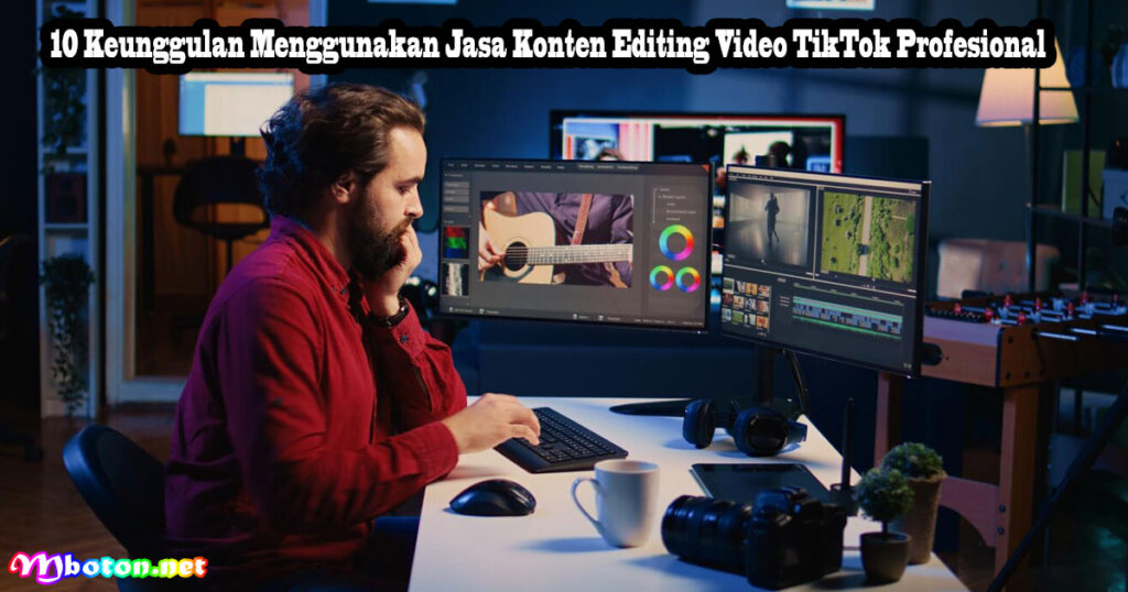 10 Keunggulan Menggunakan Jasa Konten Editing Video TikTok Profesional