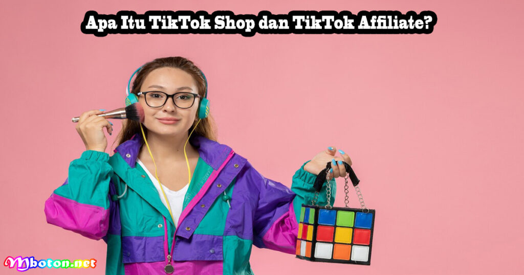 Apa Itu TikTok Shop dan TikTok Affiliate?