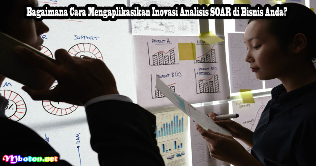 Meningkatkan Inovasi Analisis SOAR sebagai Alternatif di Perusahaan 2 Bagaimana Cara Mengaplikasikan Inovasi Analisis SOAR di Bisnis Anda?