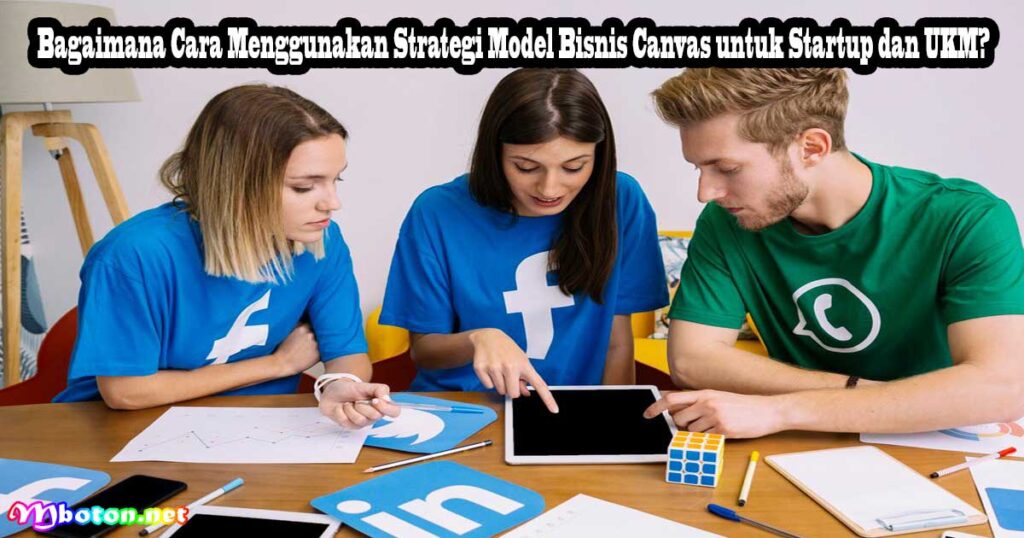 Bagaimana Cara Menggunakan Strategi Model Bisnis Canvas untuk Startup dan UKM?