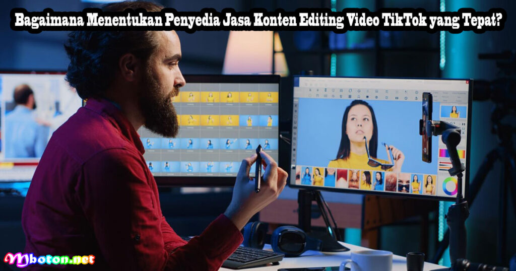 Bagaimana Menentukan Penyedia Jasa Konten Editing Video TikTok yang Tepat?