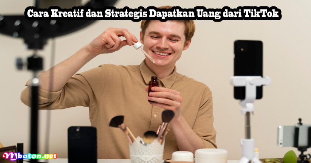 Cara Kreatif dan Strategis Dapatkan Uang dari TikTok