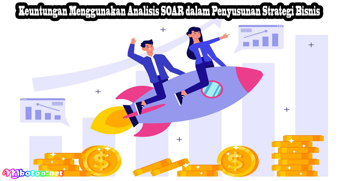 Keuntungan Menggunakan Analisis SOAR dalam Penyusunan Strategi Bisnis