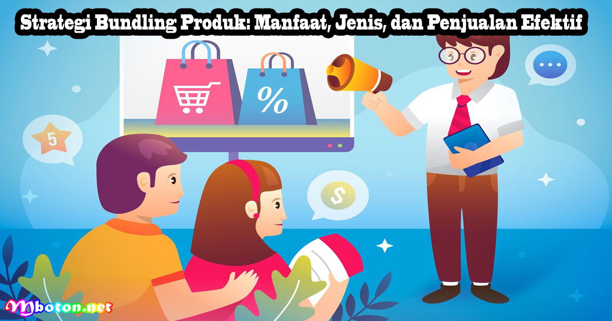 Strategi Bundling Produk: Manfaat, Jenis, dan Penjualan Efektif