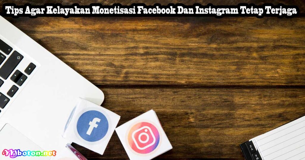 Tips Agar Kelayakan Monetisasi Facebook Dan Instagram Tetap Terjaga