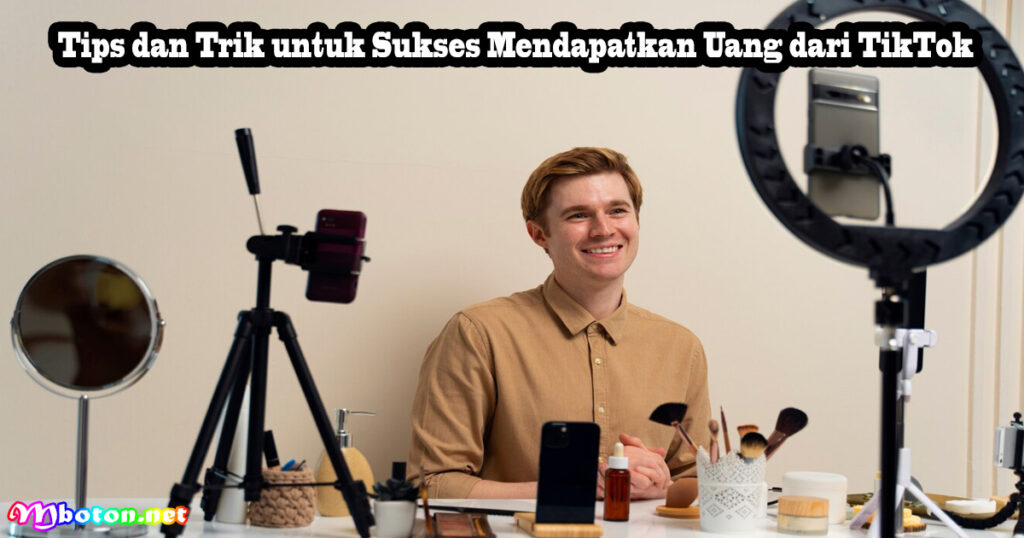 Tips dan Trik untuk Sukses Mendapatkan Uang dari TikTok