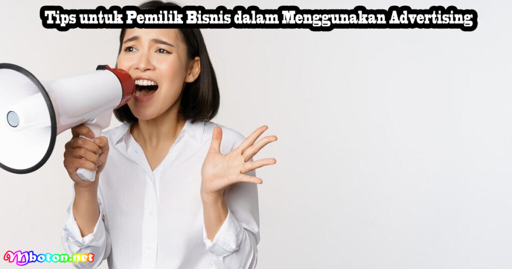 Tips untuk Pemilik Bisnis dalam Menggunakan Advertising