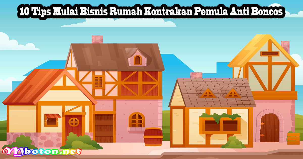 10 Tips Mulai Bisnis Rumah Kontrakan Pemula Anti Boncos