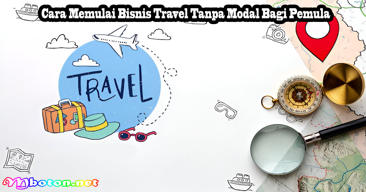 Cara Memulai Bisnis Travel Tanpa Modal Bagi Pemula