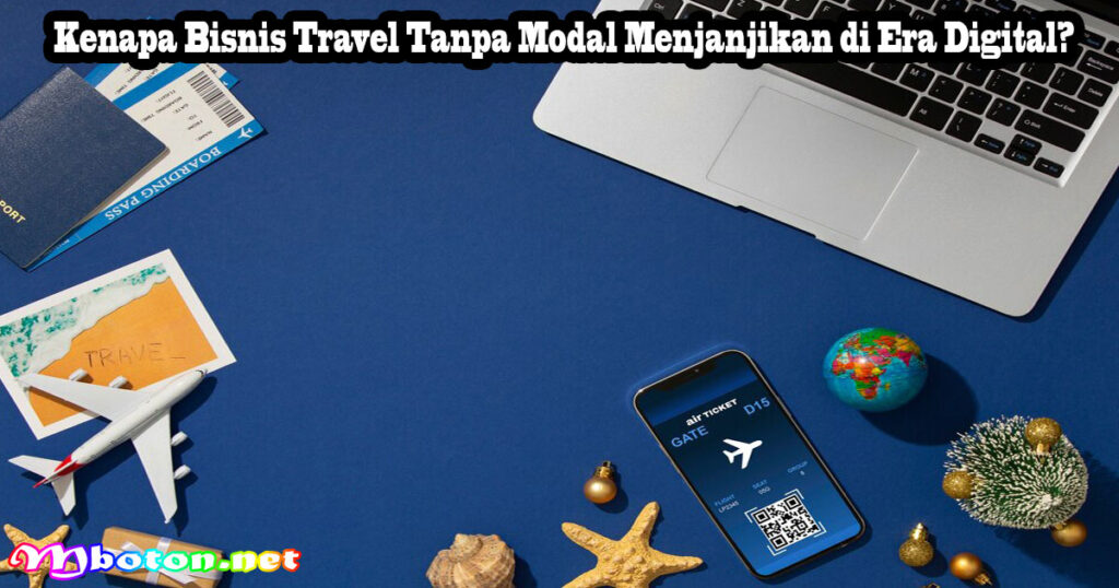 Kenapa Bisnis Travel Tanpa Modal Menjanjikan di Era Digital?