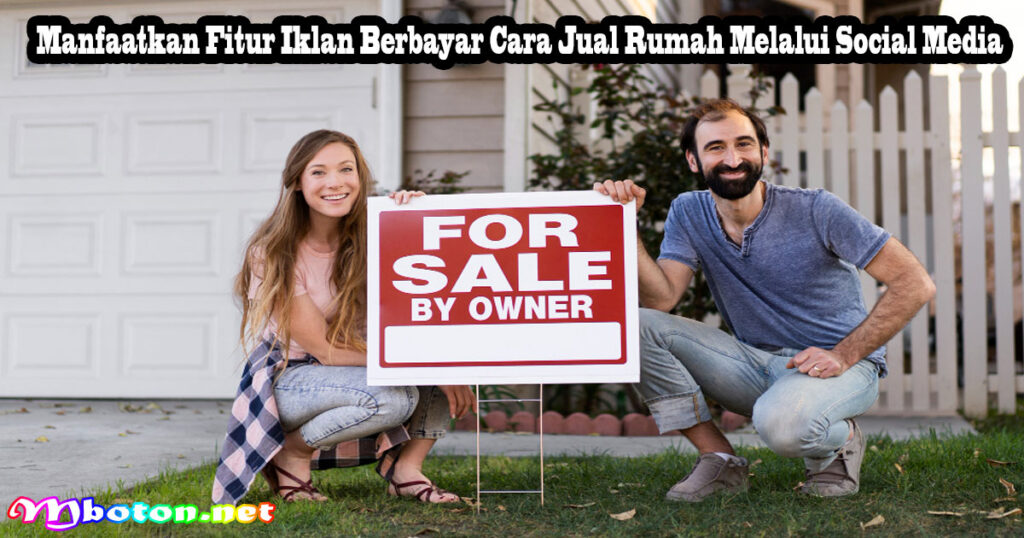 Manfaatkan Fitur Iklan Berbayar Cara Jual Rumah Melalui Social Media