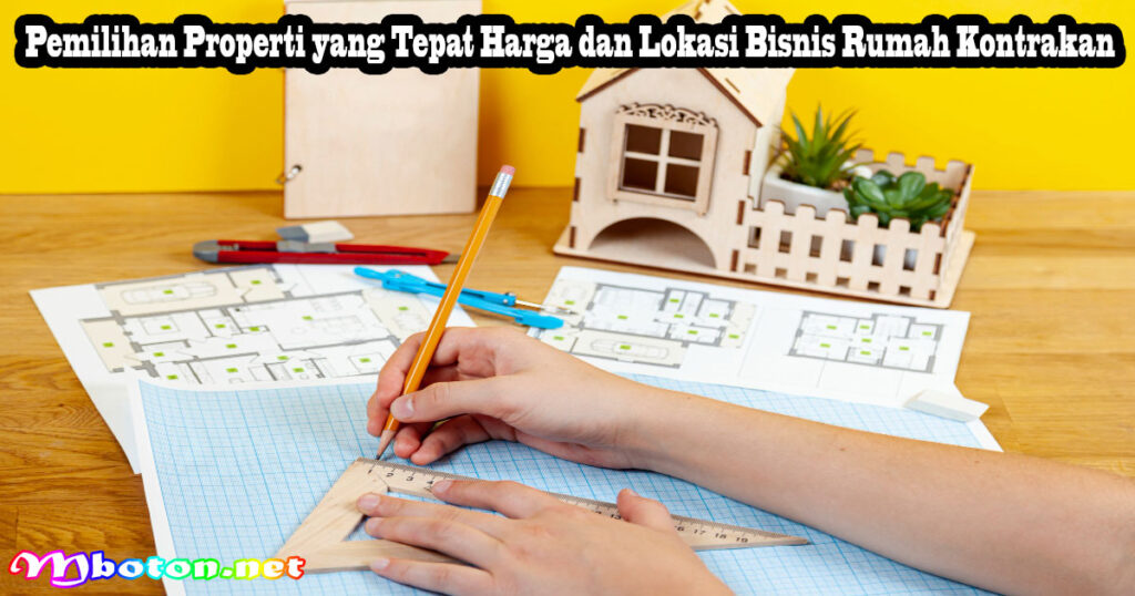 Pemilihan Properti yang Tepat Harga dan Lokasi Bisnis Rumah Kontrakan