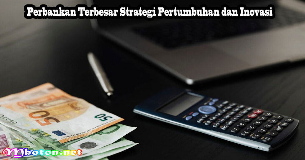 Perbankan Terbesar Strategi Pertumbuhan dan Inovasi