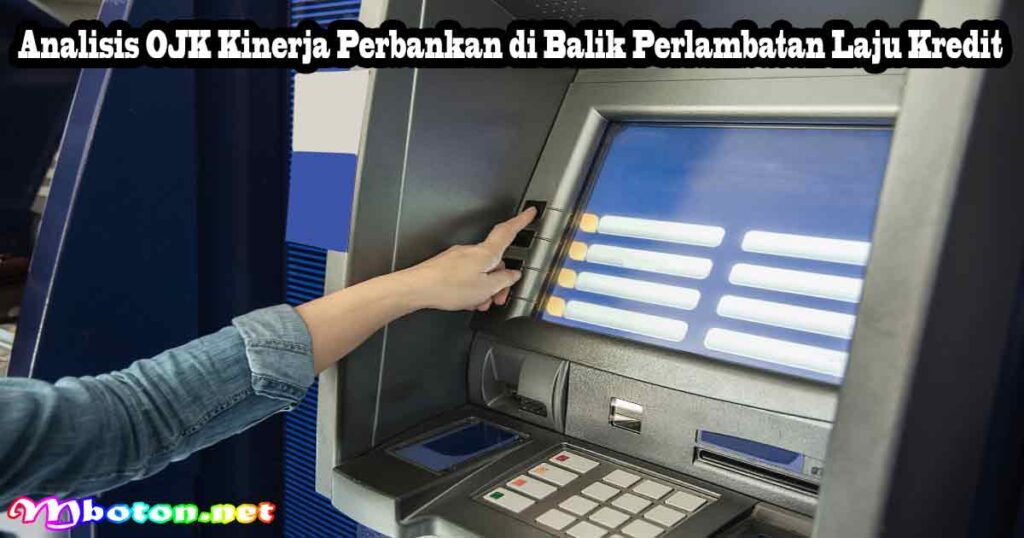 Analisis OJK Kinerja Perbankan di Balik Perlambatan Laju Kredit