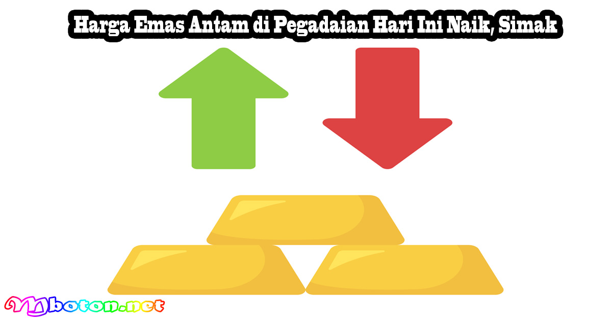 Harga Emas Antam di Pegadaian Hari Ini Naik, Simak