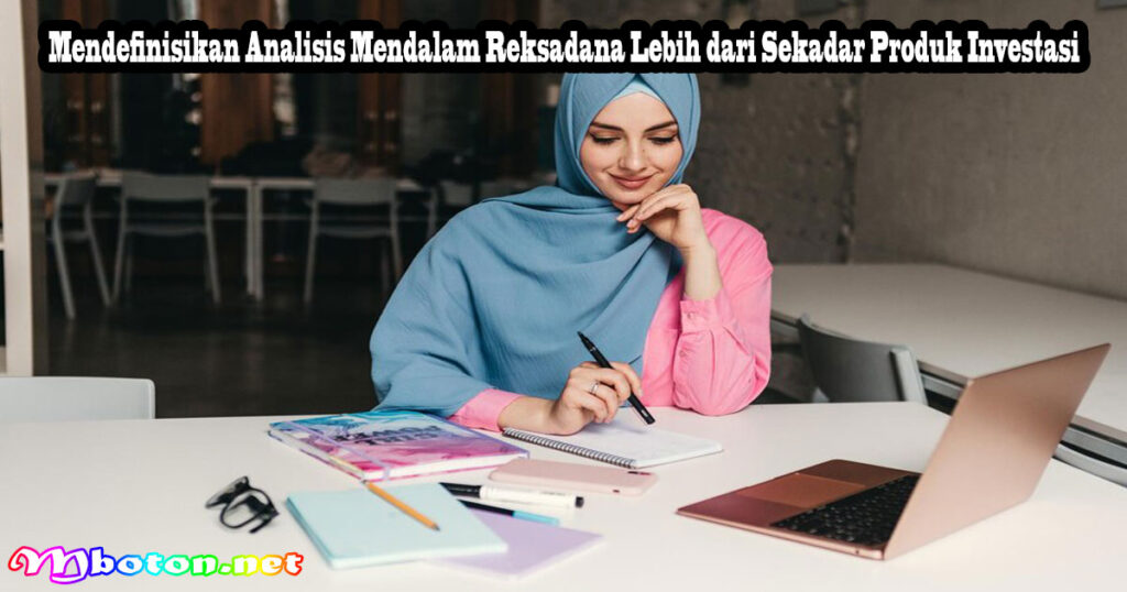 Mendefinisikan Analisis Mendalam Reksadana Lebih dari Sekadar Produk Investasi